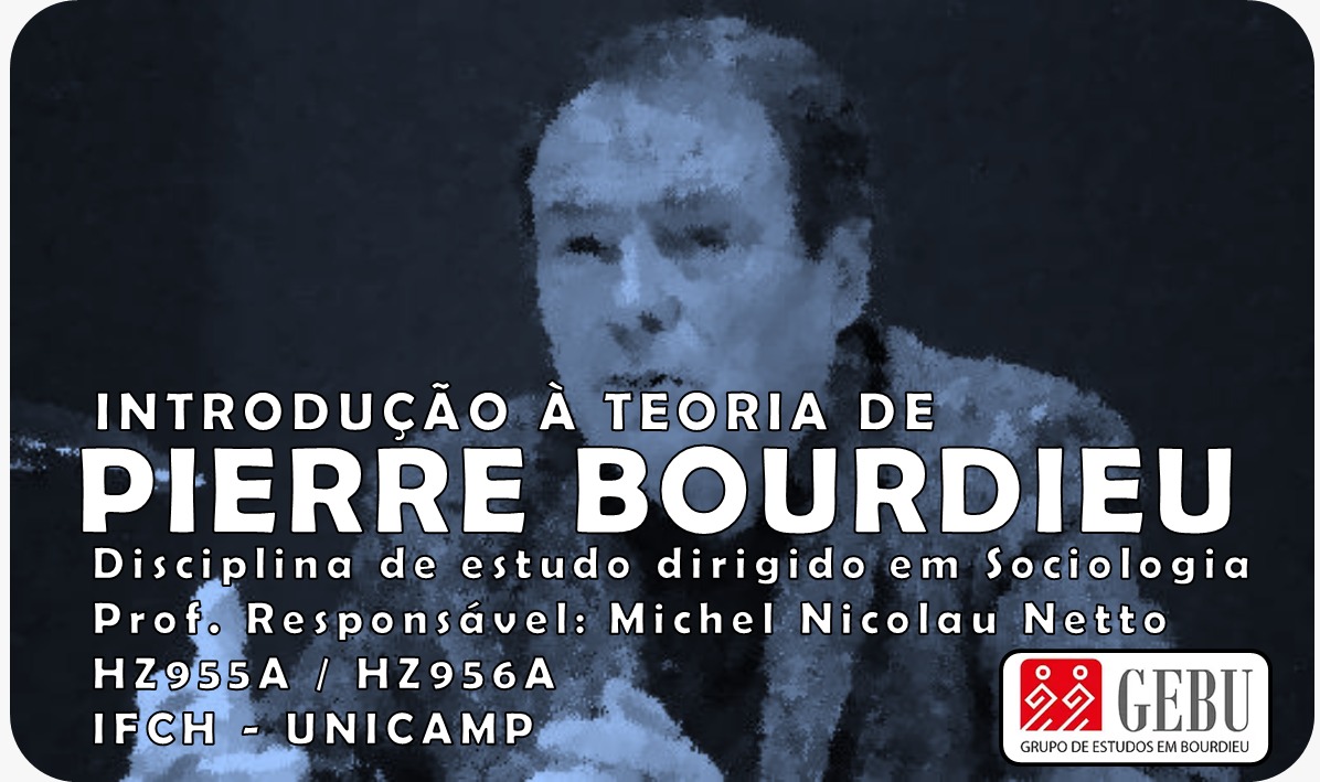 Divulgação da disciplina de estudo dirigido em Sociologia - Introdução à teoria de Pierre Bourdieu. Prof Responsável: Michel Nicolau Netto. HZ955A / HZ956A. IFCH UNICAMP